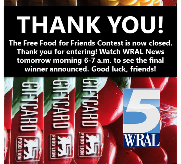 WRAL's tweet photo. The #WRALContest Free Food for Friends w/ @FoodLion is now closed. Final winner announced Fri morning 6-7a on #WRAL http://t.co/JHMCoMWgdu