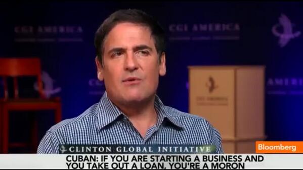 Mark Cuban: "If you are starting a business and you take out a loan you're a moron."