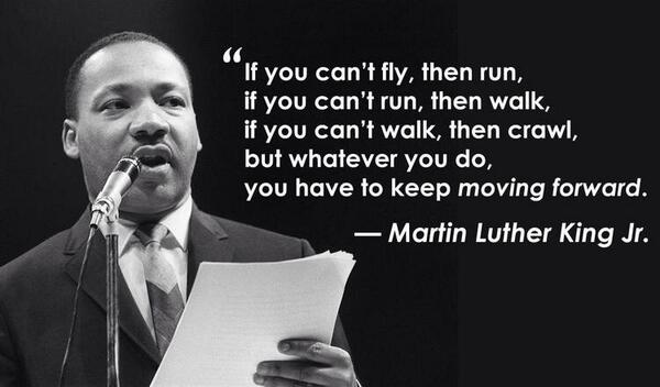 Stephen_H's tweet photo. 'If you can't fly, then run ... Whatever you do you have to keep moving.' Martin Luther King http://t.co/w9dEvjy4f5