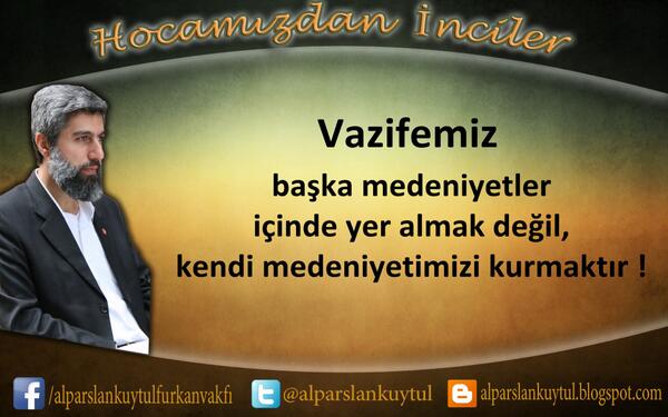 alparslankuytul's tweet photo. Vazifemiz başka medeniyetler içinde yer almak değil Kendi medeniyetimizi kurmaktır. http://t.co/IIGgHBgSh8