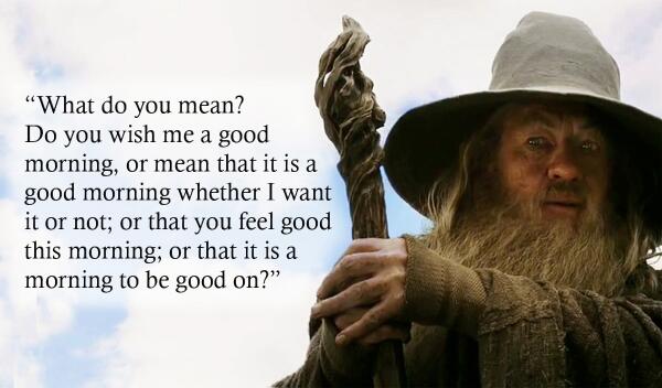 What do you mean? Do you wish me a good morning... #Gandalf #TheHobbit #Quotes