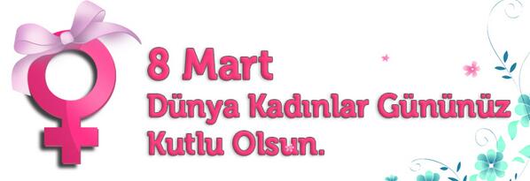 Dünya Kadınlar Gününüz Kutlu Olsun ...