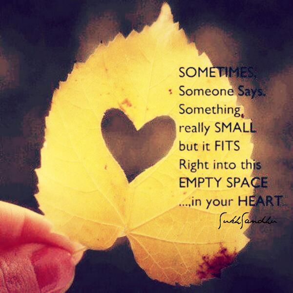 Sometimes, someone says, something really small but it fits right into this empty space.. in your heart. #Quote