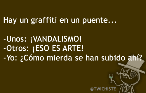 TWICHISTE's tweet photo. Hay un graffiti en un puente... 
-Unos: ¡VANDALISMO!
-Otros: ¡ESO ES ARTE!
-Yo: ¿Cómo mierda se han subido ahí? http://t.co/LY4ufm6L09
