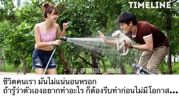 ชีวิตคนเรา มันไม่แน่นอนหรอก
ถ้ารู้ว่าตัวเองอยากทำอะไร
ก็ต้องรีบทำก่อนไม่มีโอกาส..
จาก TIMELINE จดหมาย ความทรงจำ