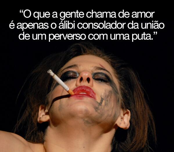 hellbarbarapaz's tweet photo. "O que a gente chama de amor é apenas o álibi consolador da  união de um perverso com uma puta" http://t.co/ohSdsj8KEK