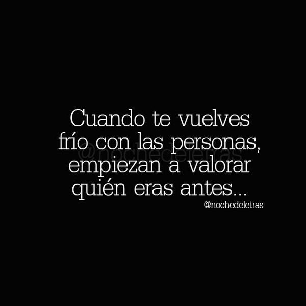 nochedeletras's tweet photo. Cuando te vuelves frío con las personas, empiezan a valorar quien eras antes. http://t.co/7pH2iLR2ym