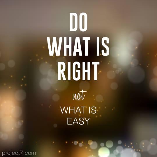 Do what is right, not what is easy.