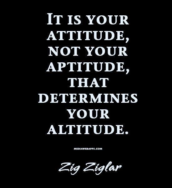 KevinHeinbuch's tweet photo. It's your ATTITUDE not your APTITUDE that determines your ALTITUDE. - Zig Ziglar http://t.co/KRGZm9CKsZ