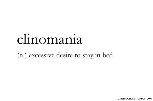 The_YUNiversity's tweet photo. Cool Word of the Day: CLINOMANIA

(n.) excessive desire to stay in bed; what I feel every morning

@otherwordlyblog http://t.co/w1dUOo88ql