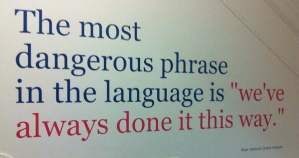 MrPardalis's tweet photo. RT @lconley86 Most dangerous phrase for forward progress: we've always done it this way.  http://t.co/TVzp2hcnt6