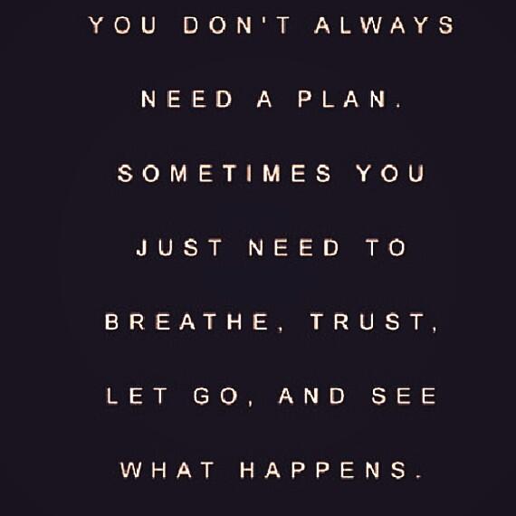 clauduella's tweet photo. You don't always need a plan. Sometimes you just need to breathe, trust, let go and see what happens. http://t.co/7ocrPhyX0Z