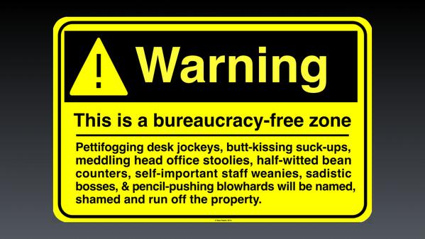 Jeez, you'd think I could spell "pettifogging."  This is the sign you can post in your bureaucracy-free zone.