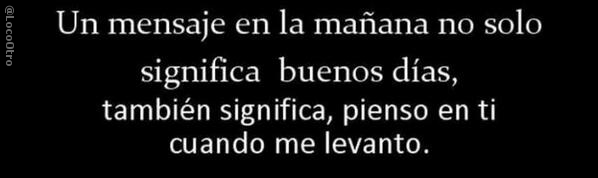 LocoOtro's tweet photo. "Un buenos días significa mucho, aunque no lo creas..." http://t.co/vMewMX0EE0
