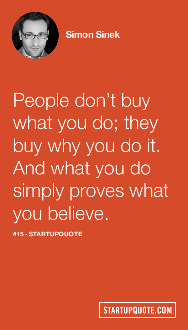 startupquote's tweet photo. People don’t buy what you do; they buy why you do it. And what you do simply proves what you believe. @simonsinek http://t.co/Yzs1hoUcxf