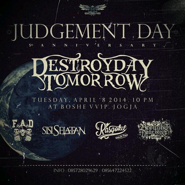 JUDGEMENT DAY 5Th Anniversary  <a href="/DDT_Official/">Destroy Day Tomorrow</a> , Tuesday April `8 2014, 10Pm at Boshe Jogja.