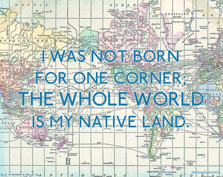 PlanetWanderer's tweet photo. "I was not born for one corner. The whole world is my native land." http://t.co/m9UZWhMZWs