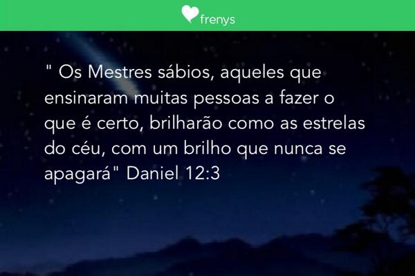 " Os Mestres sábios, aqueles que ensinaram muitas pessoas a fazer o que é certo, brilharão como as estrel...
