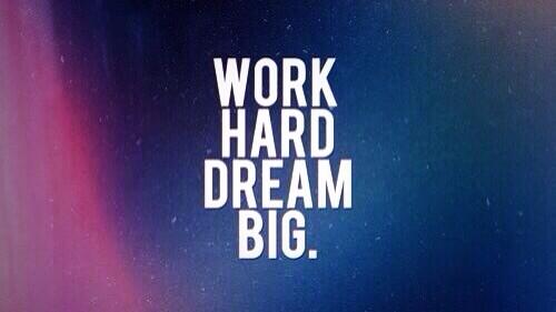 Work Hard Dream Big!