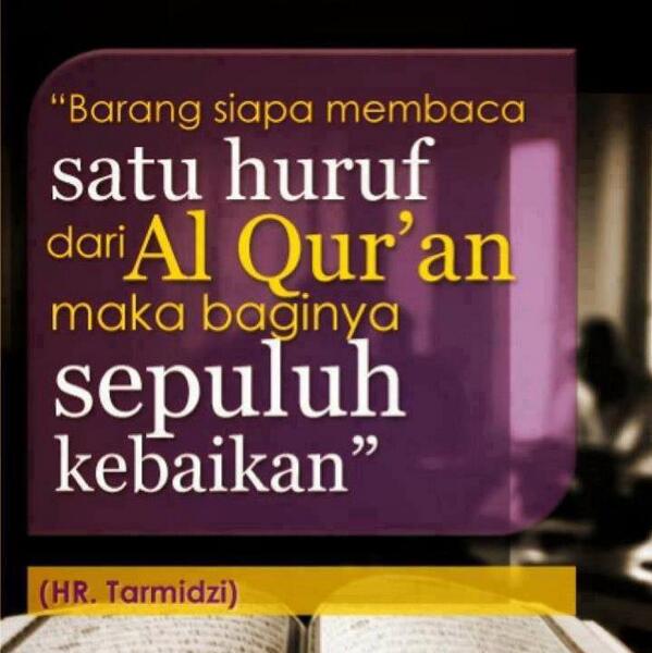 “Barangsiapa membaca satu huruf dari kitabullah (Al-Qur’an) maka baginya satu kebaikan...
(Tirmidzi)
