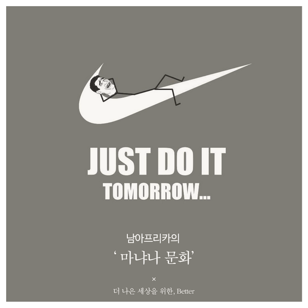 Just do it tomorrow ...  마냐나 문화를 소개합니다! 
ilikebetter.com 에서 풀스토리를 보실 수 있습니다 :)