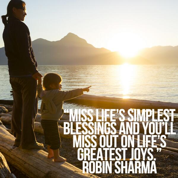 RobinSharma's tweet photo. Miss life’s simplest blessings and you’ll miss out on life’s greatest joys. http://t.co/ZgAn7V3mrj