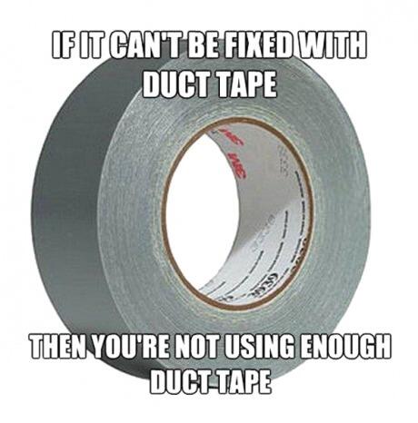 If it can't be fixed with duct tape...