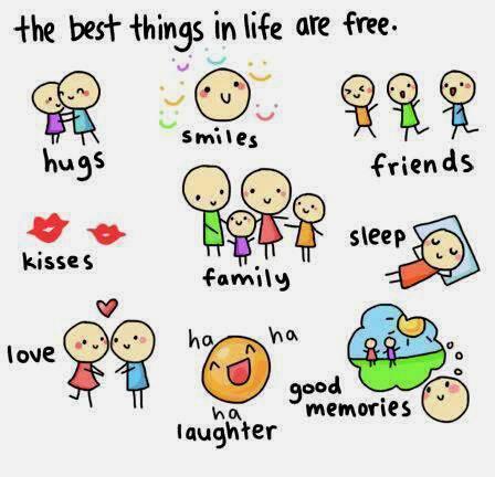 Some of the best things in Life are FREE :) enjoy and appreciate the good you have.