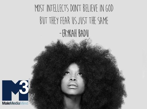 #WisdomWednesday Intellects dont believe in God but they fear us just the same <a href="/fatbellybella/">ErykahBadoula</a> bit.ly/1hJVKyC