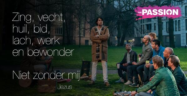 "Zing, vecht, huil, bid, lach, werk en bewonder 
Niet zonder mij" - Jezus #tp14
