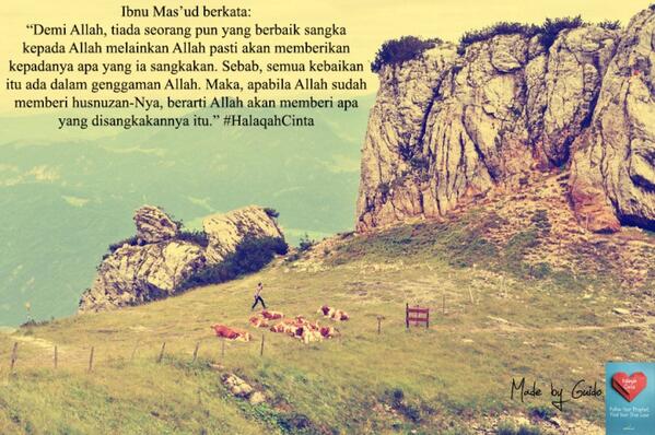 Tiada yg berbaik sangka kpd Allah:: melainkan Allah kan mberi apa yg ia sangkakan.. #HalaqahCinta