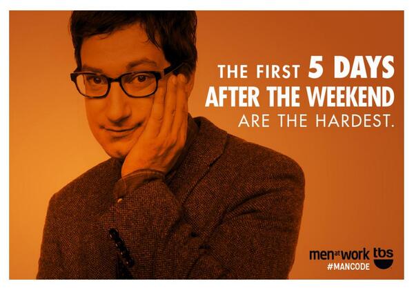 The first 5 days after the weekend are the hardest. #WeFeelYaNeal #ManCode #MenatWork