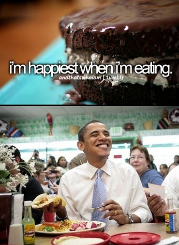 BeingObama's tweet photo. I'm happiest when I'm eating. http://t.co/xK7vaC2bpr