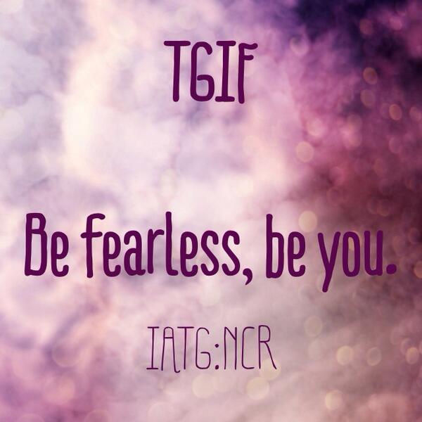 IATGNCR's tweet photo. TGIF! Be fearless, be you. Have a awesome weekend! http://t.co/cQACTxiwm7