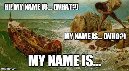AncientTop40's tweet photo. Odysseus: "Hi! My name is... (what?) My name is... (who?) My name is...NOBODY" http://t.co/p12fUtUAe9