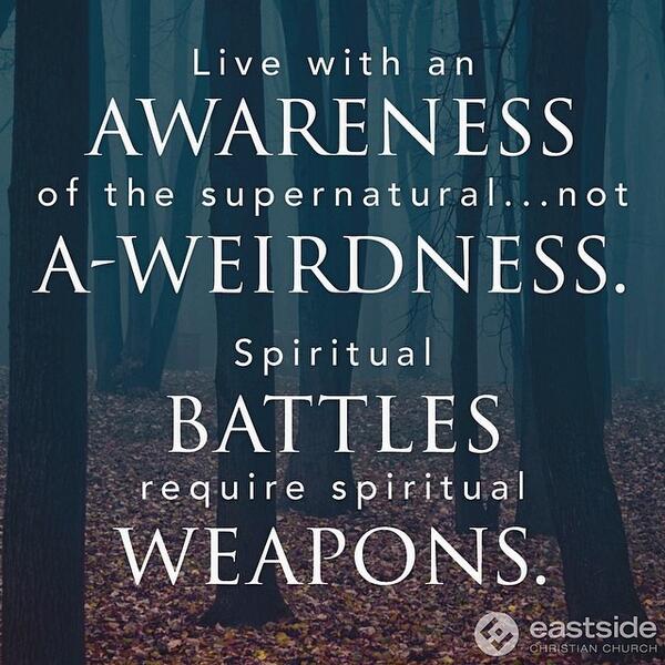 Live with an AWARENESS of the supernatural world...not A-WEIRDNESS. SpiritualBattles require SpiritualWeapons. #e...