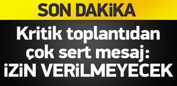 Haber7's tweet photo. Kritik toplantıdan çok sert mesaj: İzin verilmeyecek http://t.co/es9Mh3UokF http://t.co/fmhyp1kCr9