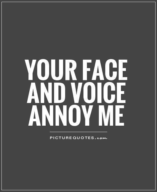 Picture Quotes on X: "Your face AND voice annoy me http://t.co/nkW9qGg7sO  #PictureQuotes #FaceQuotes http://t.co/5ecERO6bfH" / X