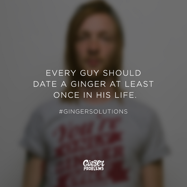 GingerProblems's tweet photo. Every guy should date a ginger at least once in his life. #GingerSolutions http://t.co/w3XjZwbw6p
