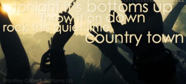 countrysayingss's tweet photo. Bottoms Up - Brantley Gilbert http://t.co/wRGseAIAgU