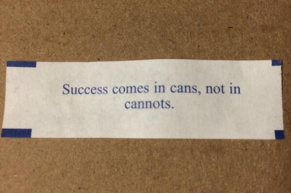 @BruceVH Success comes in cans, not in cannots.  #FortuneCookie #Wisdom #picturingcansofsuccess #donateacan #whynot?