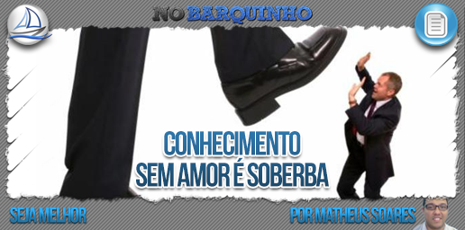 NoBarquinho's tweet photo. Conhecimento sem amor é soberba - Novo artigo do @matheusmsoares - http://t.co/qnNU8NbxHL #PostNB http://t.co/X5B01zO5H6