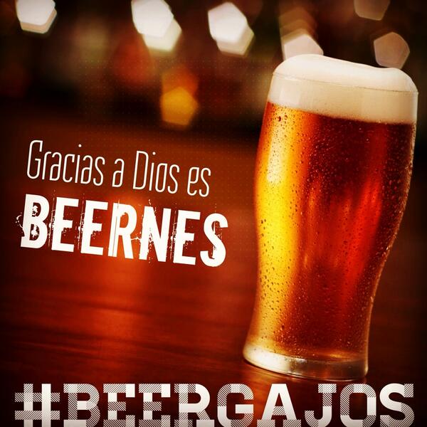 Gracias a Dios es BEERNES
#BEERGAJOS