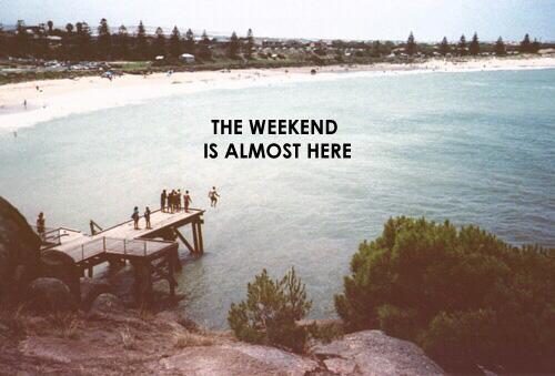 Stay strong. The weekend is almost here!