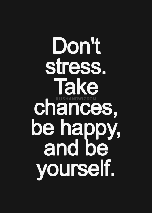 JamieProctor4's tweet photo. Don't stress. Take chances, be happy, and be yourself. http://t.co/HyBx6mlyrN