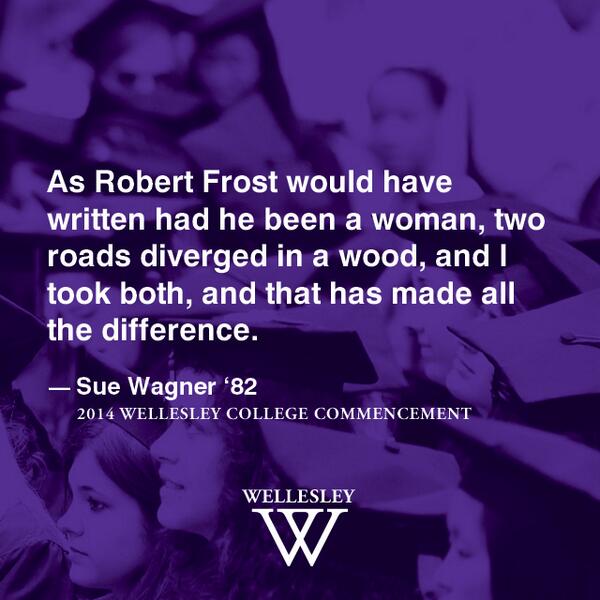 Wellesley's tweet photo. Had Robert Frost been a woman? Two roads diverged in a wood, and I took both... - Sue Wagner '82 #Wellesley2014 http://t.co/IUtSr0Irif