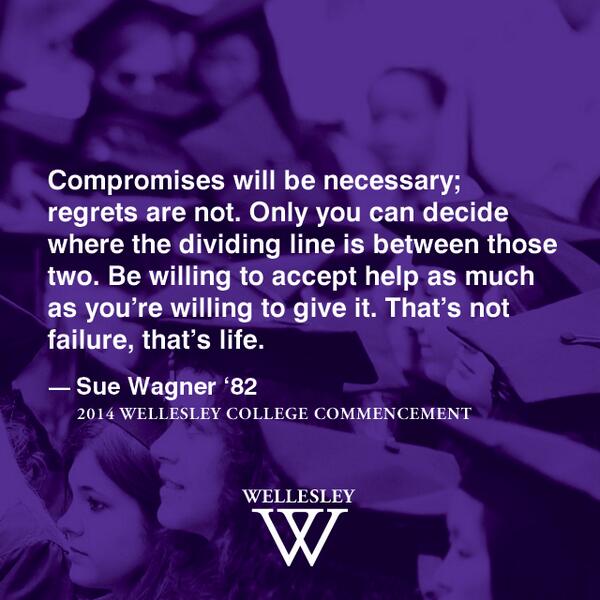 Wellesley's tweet photo. Compromises will be necessary; regrets are not. - Sue Wagner '82 #Wellesley2014 http://t.co/caErowXajE