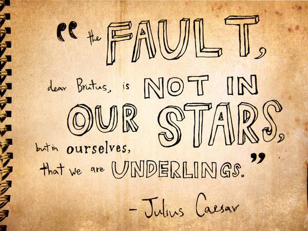 tbhRelatabIe's tweet photo. "The Fault, dear Brutus, is not in Our Stars, but in ourselves, that we are Underlings" http://t.co/nFqD1m5fuF