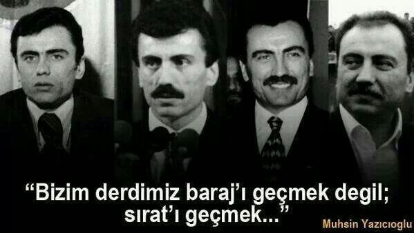 Bizim derdimiz barajı geçmek değil, sıratı geçmek..
Muhsin Yazıcıoğlu