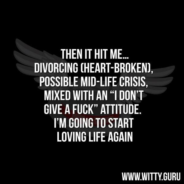 thewittyguru's tweet photo. #Divorcing #Idontgiveafuck #Love #Lovinglife #Men #Midlifecrisis #Wittyguru #Women http://t.co/9D0Xgl7xhG http://t.co/mgLnRLVDQ4